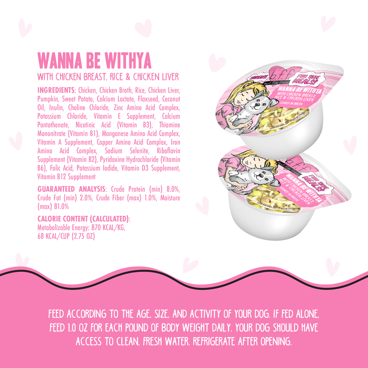 Two containers of BFF Best Fido Friend Wanna Be Withya dog food with pink labels featuring a cartoon dog. The pink heart background lists chicken, rice, liver, veggies, vitamins, nutrition info, feeding guide, and storage details.