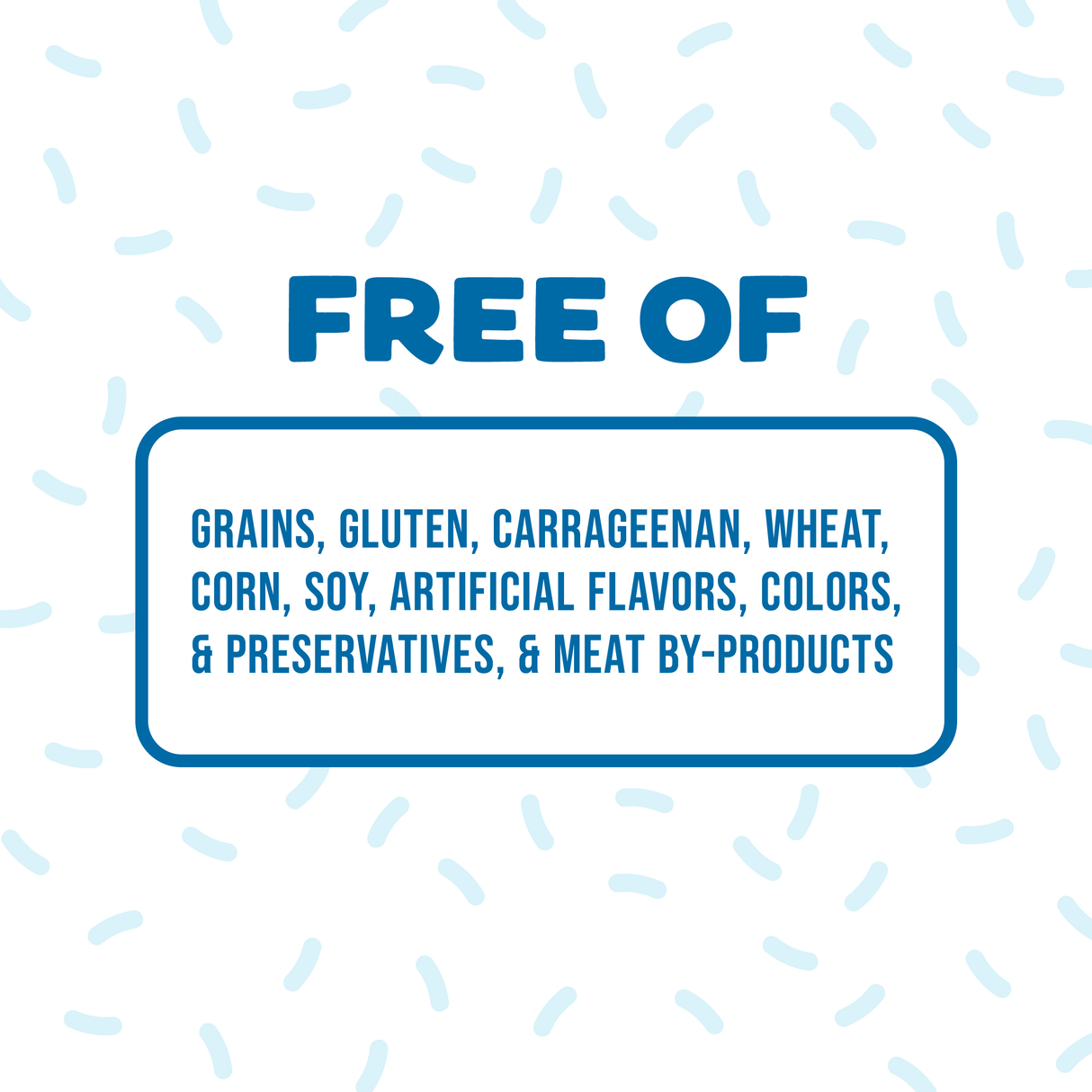 Bold blue text reads “FREE OF” above a box listing “grains, gluten, carrageenan, wheat, corn, soy, artificial flavors, colors & preservatives, & meat by-products” on white—a charming touch for Weruva’s Lickable Chicken Cat Treat.