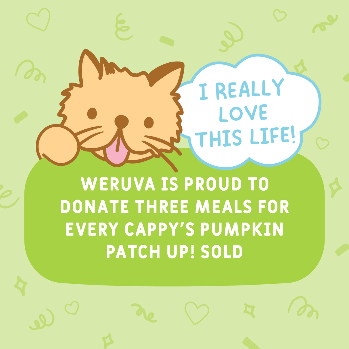A cute cartoon cat says "I really love this life!" above text that reads, Weruva donates three meals for every Cappy's Pumpkin Patch Up Variety Pack sold, a pumpkin dog food supporting healthy digestion—on a light green confetti background.