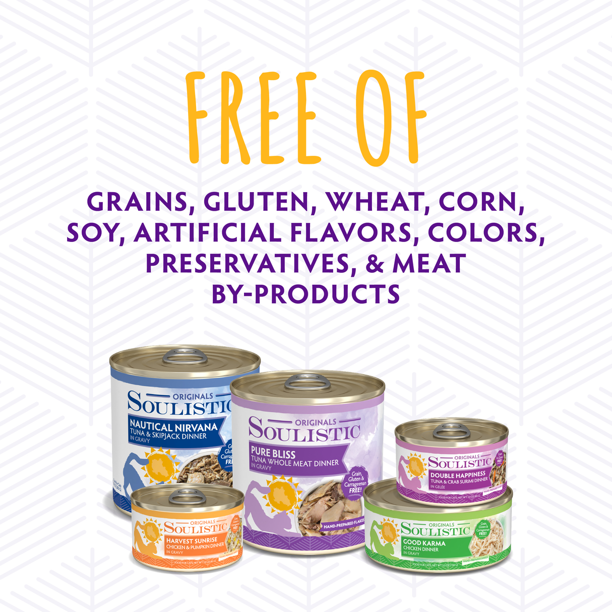 Four cans of Soulistic Serene Selections high-protein cat food are pictured below bold text stating FREE OF grains, gluten, wheat, corn, soy, artificial flavors, colors, preservatives & meat by-products on a patterned light background.