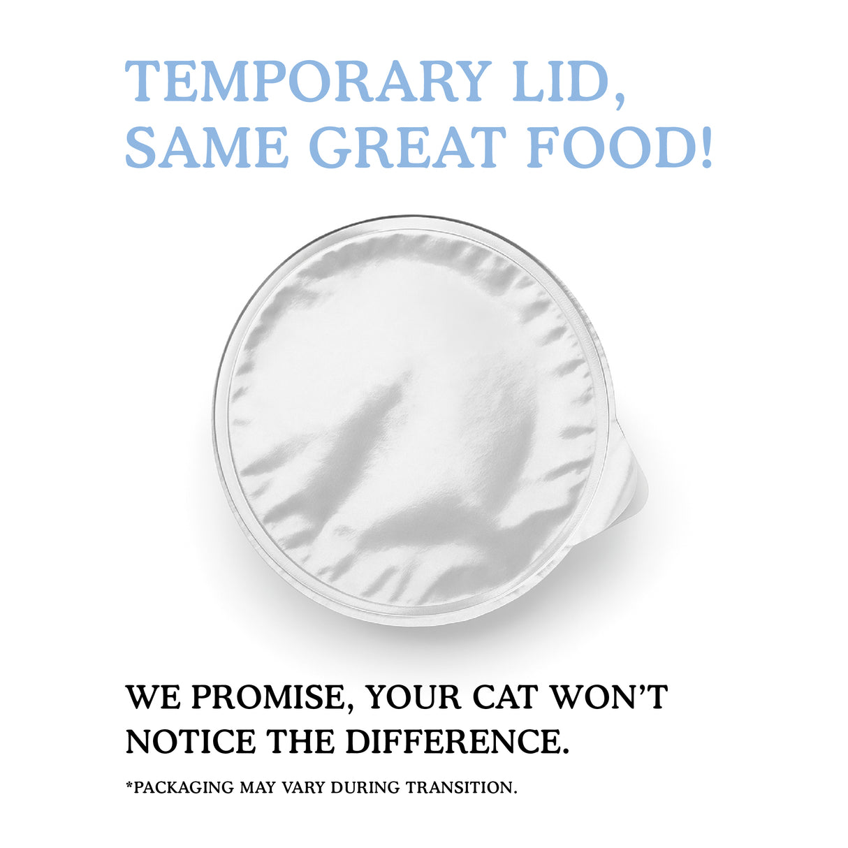 A sealed silver lid for Cat Person Tuna & Salmon Paté reads above: “TEMPORARY LID, SAME GREAT FOOD!” and below: “Your cat won’t notice—our protein-rich Tuna & Salmon Paté still delivers balanced nutrition. *Packaging may vary.”.